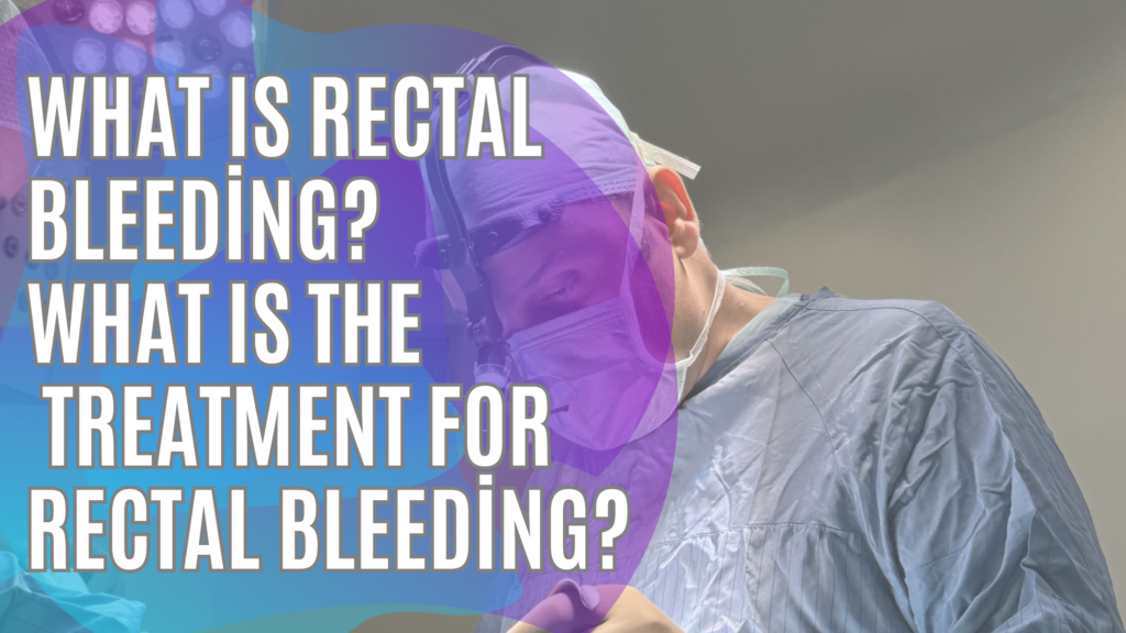 What Is Rectal Bleeding? What Is the Treatment for Rectal Bleeding?
