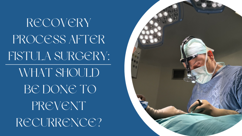 Recovery Process After Fistula Surgery: What Should Be Done to Prevent Recurrence?