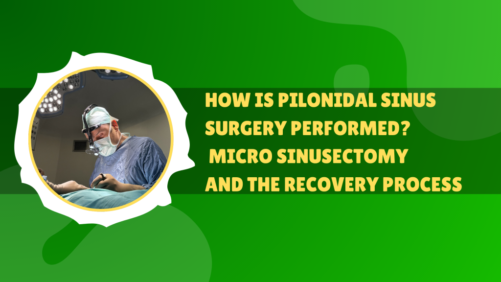 How is Pilonidal Sinus Surgery Performed? Micro Sinusectomy and the Recovery Process
