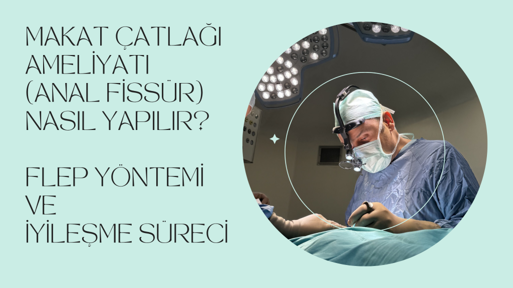 Makat Çatlağı Ameliyatı Nasıl Yapılır? Flep Yöntemi ve İyileşme Süreci