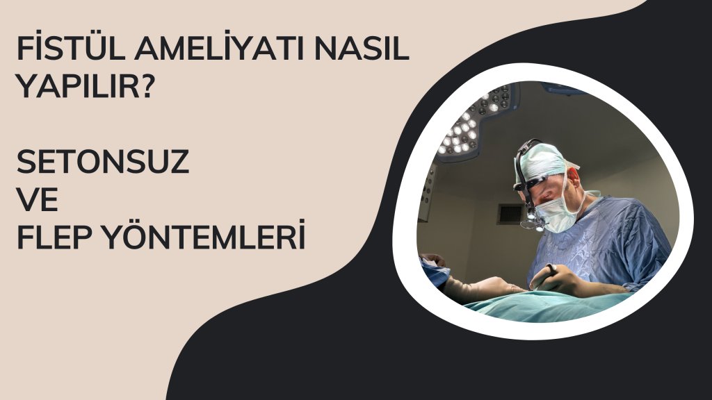 Fistül Ameliyatı Nasıl Yapılır? Setonsuz ve Flep Yöntemleri