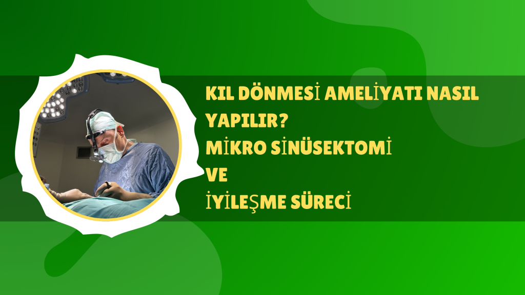 Kıl Dönmesi Ameliyatı Nasıl Yapılır? Mikro Sinüsektomi ve İyileşme Süreci