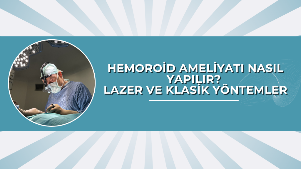 Hemoroid Ameliyatı Nasıl Yapılır?